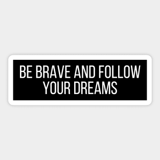 Be brave and follow your dreams - Inspiring and Motivational Quotes Sticker